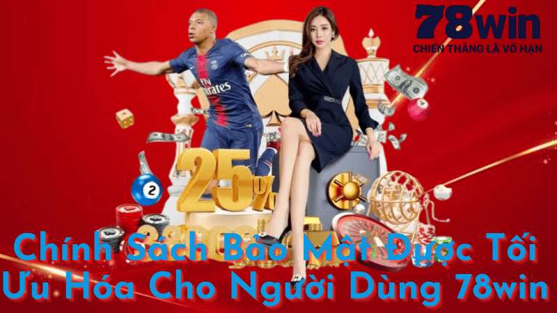 Chính Sách Bảo Mật Được Tối Ưu Hóa Cho Người Dùng 78win