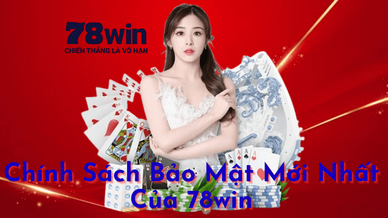 Chính Sách Bảo Mật Mới Nhất Của 78win