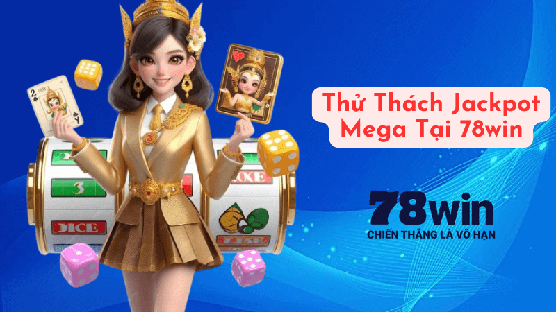 Jackpot Mega Tại 78win: Cơ Hội Trúng Thưởng Khủng