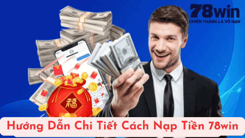 Hướng Dẫn Chi Tiết Cách Nạp Tiền 78win