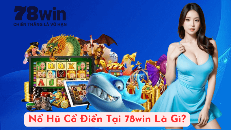 Nổ Hũ Cổ Điển Tại 78win Là Gì?