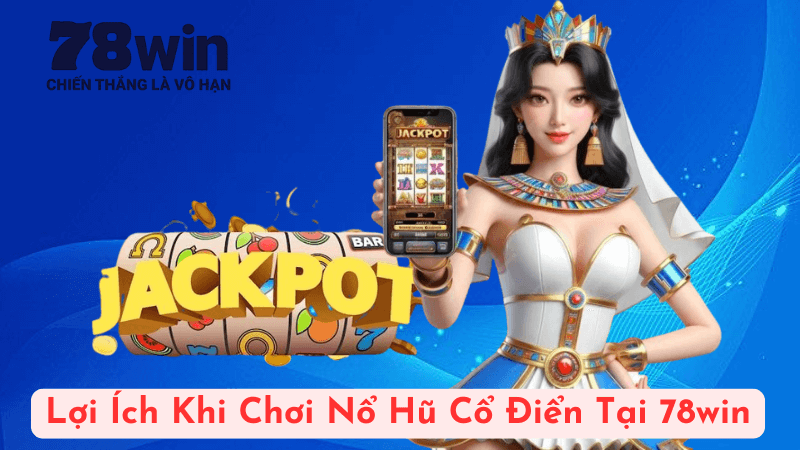 Lợi Ích Khi Chơi Nổ Hũ Cổ Điển Tại 78win