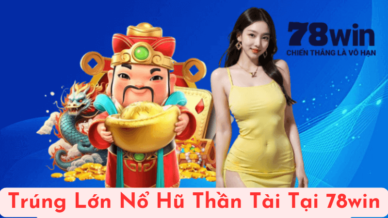 Trúng Lớn Nổ Hũ Thần Tài Tại 78win