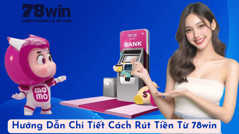 Hướng Dẫn Chi Tiết Cách Rút Tiền Từ 78win