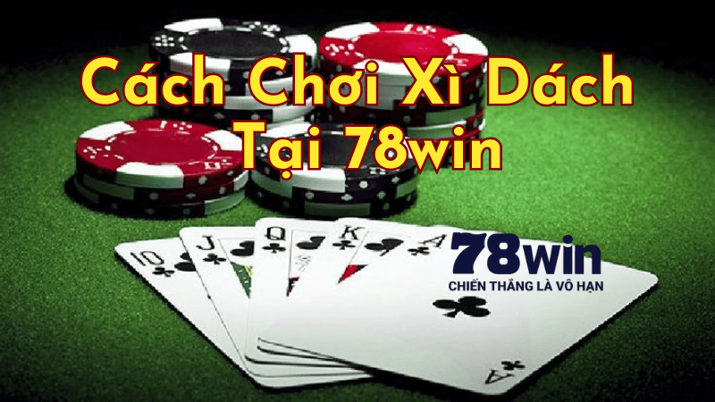 Cách Chơi Xì Dách Tại 78win