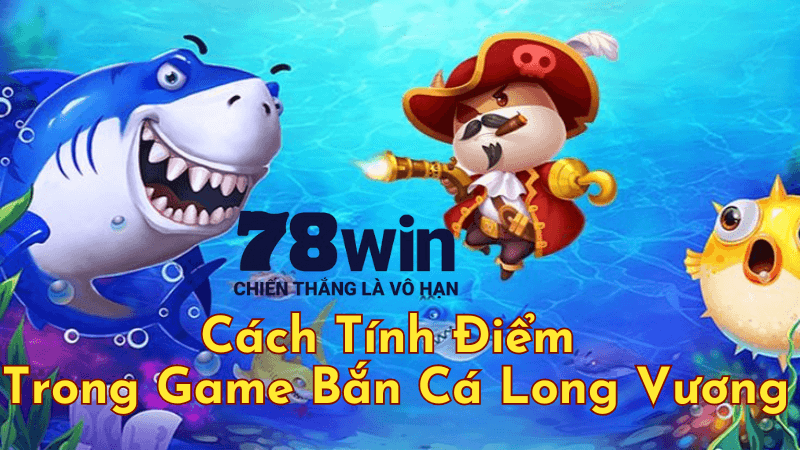 Cách Tính Điểm Trong Game Bắn Cá Long Vương