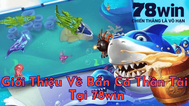 Giới Thiệu Về Bắn Cá Thần Tài Tại 78win