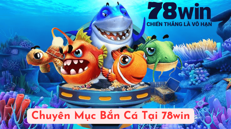 Bắn Cá 78win Là Gì?