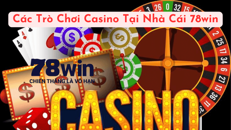 Các Trò Chơi Casino Tại Nhà Cái 78win