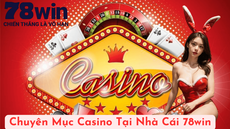 Chuyên Mục Casino Tại Nhà Cái 78win