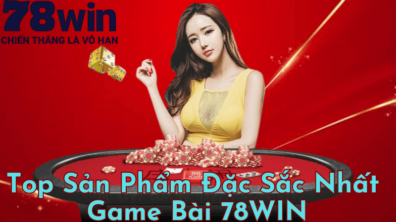 Top  sản phẩm đặc sắc nhất game bài 78WIN