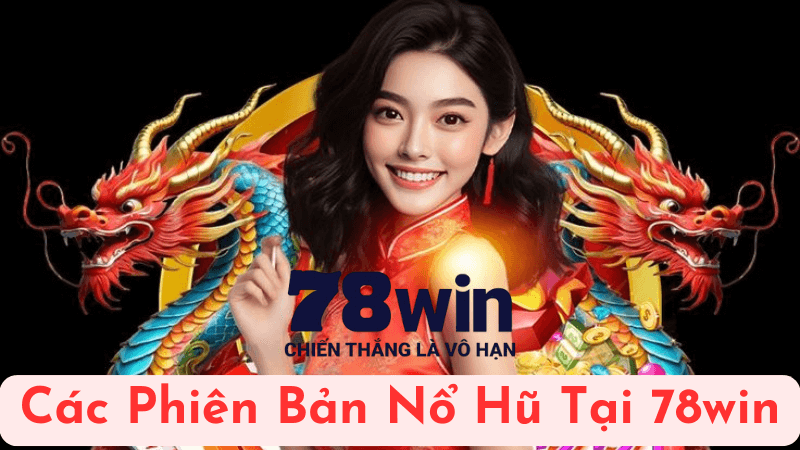 Các Phiên Bản Nổ Hũ Tại 78win