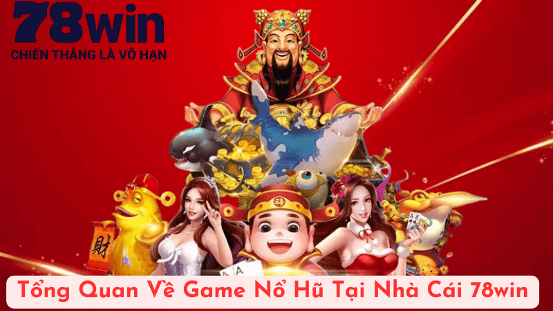 Tổng Quan Về Game Nổ Hũ Tại Nhà Cái 78win