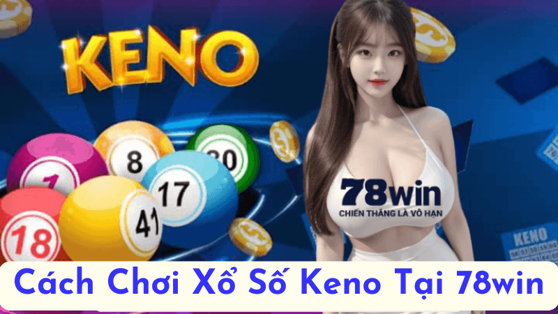 Giới Thiệu Về Xổ Số Keno Tại 78win